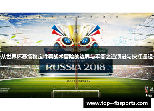 从世界杯赛场稳定性看战术冒险的边界与平衡之道演进与抉择逻辑 从世界杯赛场稳定性看战术冒险的边界与平衡之道演进与抉择逻辑
