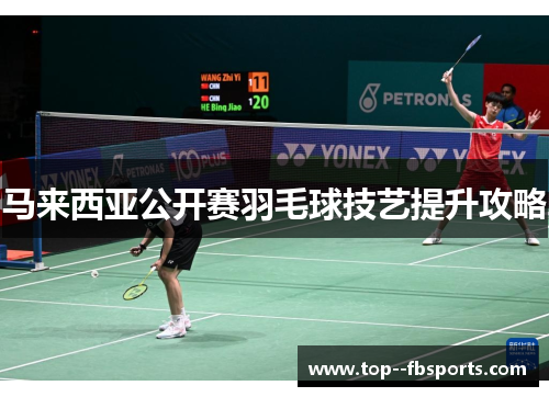 马来西亚公开赛羽毛球技艺提升攻略 马来西亚公开赛羽毛球技艺提升攻略