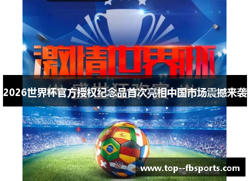 2026世界杯官方授权纪念品首次亮相中国市场震撼来袭 2026世界杯官方授权纪念品首次亮相中国市场震撼来袭