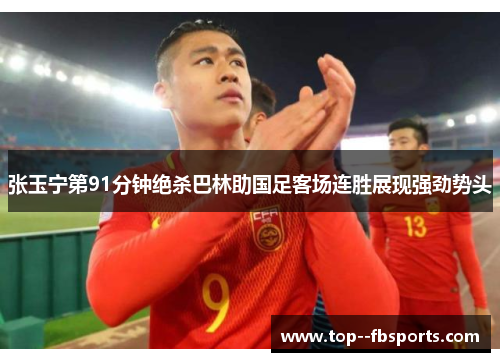 张玉宁第91分钟绝杀巴林助国足客场连胜展现强劲势头 张玉宁第91分钟绝杀巴林助国足客场连胜展现强劲势头