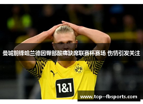 曼城前锋哈兰德因臀部酸痛缺席联赛杯赛场 伤情引发关注 曼城前锋哈兰德因臀部酸痛缺席联赛杯赛场 伤情引发关注