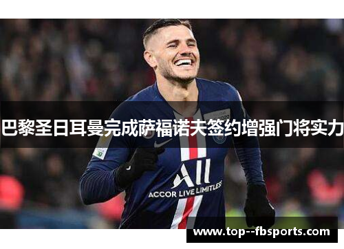 巴黎圣日耳曼完成萨福诺夫签约增强门将实力