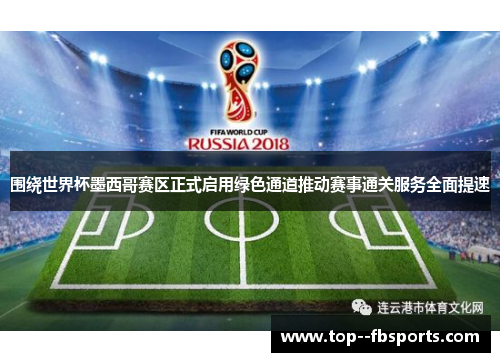 围绕世界杯墨西哥赛区正式启用绿色通道推动赛事通关服务全面提速 围绕世界杯墨西哥赛区正式启用绿色通道推动赛事通关服务全面提速