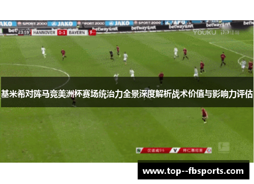 基米希对阵马竞美洲杯赛场统治力全景深度解析战术价值与影响力评估 基米希对阵马竞美洲杯赛场统治力全景深度解析战术价值与影响力评估